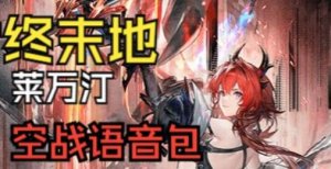 《明日方舟：终末地》「莱万汀」●战争雷霆空战中文语音包